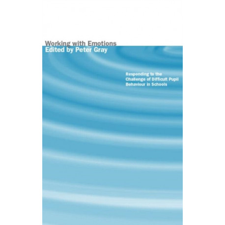 Working with Emotions: Responding to the Challenge of Difficult Pupil Behaviour in Schools