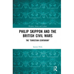 Philip Skippon and the British Civil Wars: The "Christian Centurion"