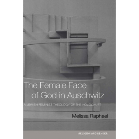 The Female Face of God in Auschwitz: A Jewish Feminist Theology of the Holocaust