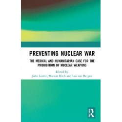 Preventing Nuclear War: The Medical and Humanitarian Case for the Prohibition of Nuclear Weapons