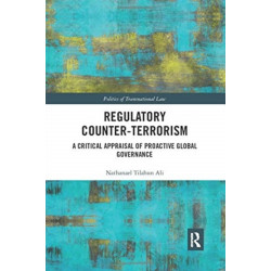 Regulatory Counter-Terrorism: A Critical Appraisal of Proactive Global Governance