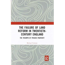 The Failure of Land Reform in Twentieth-Century England: The Triumph of Private Property