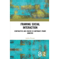 Framing Social Interaction: Continuities and Cracks in Goffman’s Frame Analysis