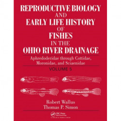 Reproductive Biology and Early Life History of Fishes in the Ohio River Drainage: Aphredoderidae through Cottidae, Moronidae, and Sciaenidae, Volume 5