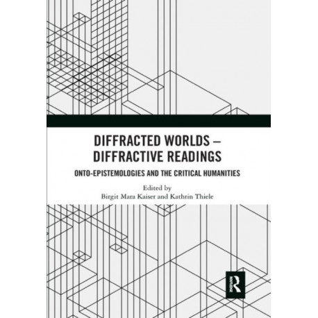 Diffracted Worlds - Diffractive Readings: Onto-Epistemologies and the Critical Humanities