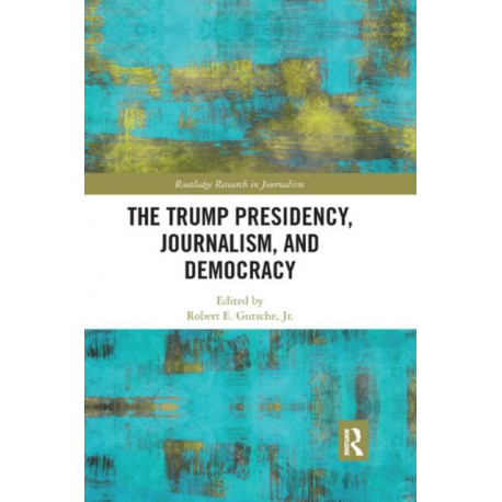 The Trump Presidency, Journalism, and Democracy