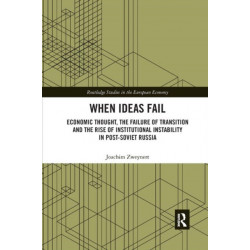 When Ideas Fail: Economic Thought, the Failure of Transition and the Rise of Institutional Instability in Post-Soviet Russia