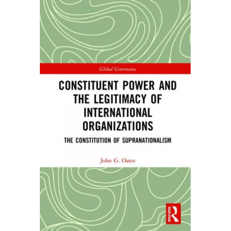 Constituent Power and the Legitimacy of International Organizations: The Constitution of Supranationalism