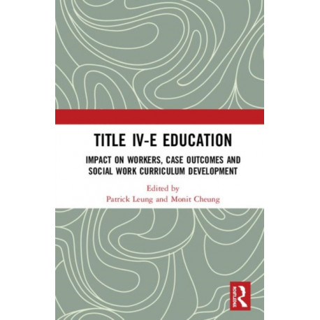 Title IV-E Child Welfare Education: Impact on Workers, Case Outcomes and Social Work Curriculum Development