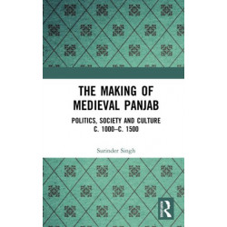 The Making of Medieval Panjab: Politics, Society and Culture c. 1000–c. 1500