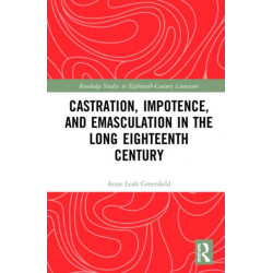 Castration, Impotence, and Emasculation in the Long Eighteenth Century
