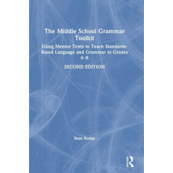 The Middle School Grammar Toolkit: Using Mentor Texts to Teach Standards-Based Language and Grammar in Grades 6–8