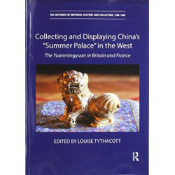 Collecting and Displaying China's “Summer Palace” in the West: The Yuanmingyuan in Britain and France