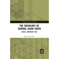The Sociology of Central Asian Youth: Choice, Constraint, Risk