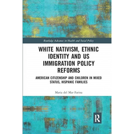 White Nativism, Ethnic Identity and US Immigration Policy Reforms: American Citizenship and Children in Mixed Status, Hispanic Families