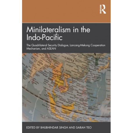 Minilateralism in the Indo-Pacific: The Quadrilateral Security Dialogue, Lancang-Mekong Cooperation Mechanism, and ASEAN
