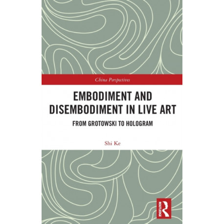Embodiment and Disembodiment in Live Art: From Grotowski to Hologram