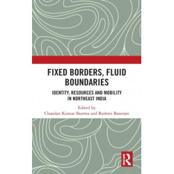 Fixed Borders, Fluid Boundaries: Identity, Resources and Mobility in Northeast India