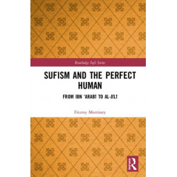 Sufism and the Perfect Human: From Ibn ‘Arabi to al-Jili