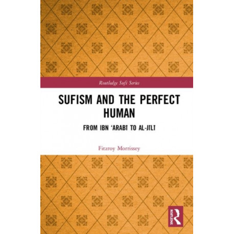 Sufism and the Perfect Human: From Ibn ‘Arabi to al-Jili