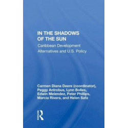 In The Shadows Of The Sun: Caribbean Development Alternatives And U.s. Policy