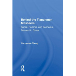 Behind The Tiananmen Massacre: Social, Political, And Economic Ferment In China
