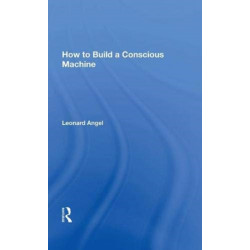 How To Build A Conscious Machine