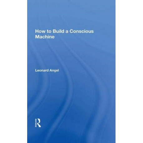 How To Build A Conscious Machine