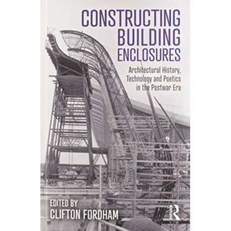 Constructing Building Enclosures: Architectural History, Technology and Poetics in the Postwar Era