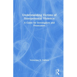 Understanding Victims of Interpersonal Violence: A Guide for Investigators and Prosecutors
