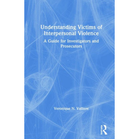 Understanding Victims of Interpersonal Violence: A Guide for Investigators and Prosecutors