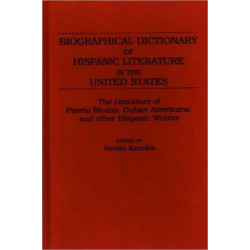 Biographical Dictionary of Hispanic Literature in the United States: The Literature of Puerto Ricans, Cuban Americans, and Other Hispanic Writers