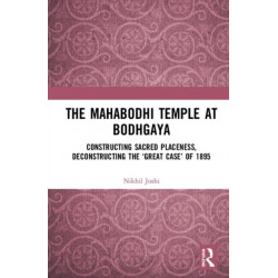 The Mahabodhi Temple at Bodhgaya: Constructing Sacred Placeness, Deconstructing the ?Great Case? of 1895