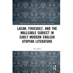 Lacan, Foucault, and the Malleable Subject in Early Modern English Utopian Literature