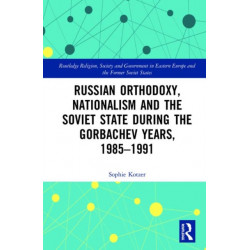 Russian Orthodoxy, Nationalism and the Soviet State during the Gorbachev Years, 1985-1991