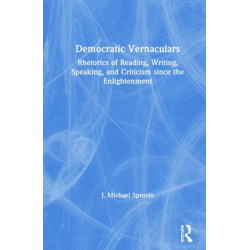 Democratic Vernaculars: Rhetorics of Reading, Writing, Speaking, and Criticism since the Enlightenment