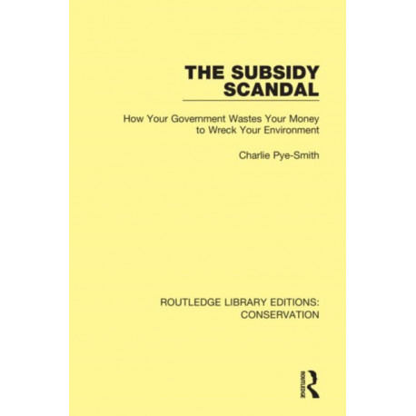 The Subsidy Scandal: How Your Government Wastes Your Money to Wreck Your Environment