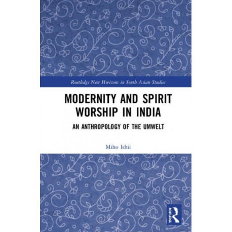 Modernity and Spirit Worship in India: An Anthropology of the Umwelt