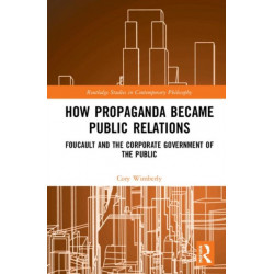How Propaganda Became Public Relations: Foucault and the Corporate Government of the Public
