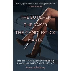 The Butcher, The Baker, The Candlestick Maker: The Intimate Adventures of a Woman Who Can’t Say No