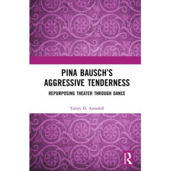 Pina Bausch?s Aggressive Tenderness: Repurposing Theater through Dance