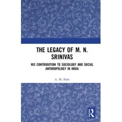 The Legacy of M. N. Srinivas: His Contribution to Sociology and Social Anthropology in India