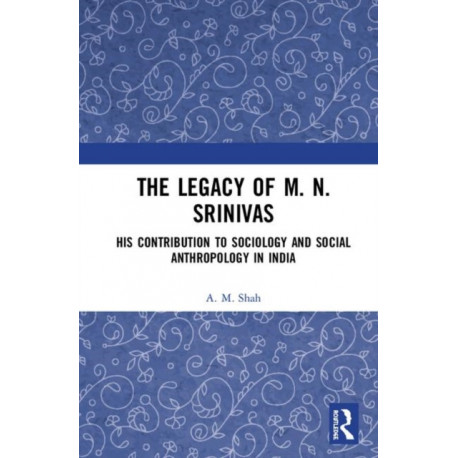 The Legacy of M. N. Srinivas: His Contribution to Sociology and Social Anthropology in India