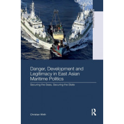 Danger, Development and Legitimacy in East Asian Maritime Politics: Securing the Seas, Securing the State