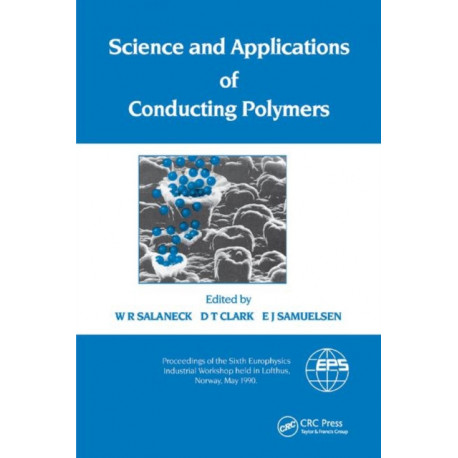 Science and Applications of Conducting Polymers, Papers from the Sixth European Industrial Workshop: Papers from the Sixth European Industrial Workshop