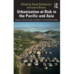 Urbanisation at Risk in the Pacific and Asia: Disasters, Climate Change and Resilience in the Built Environment