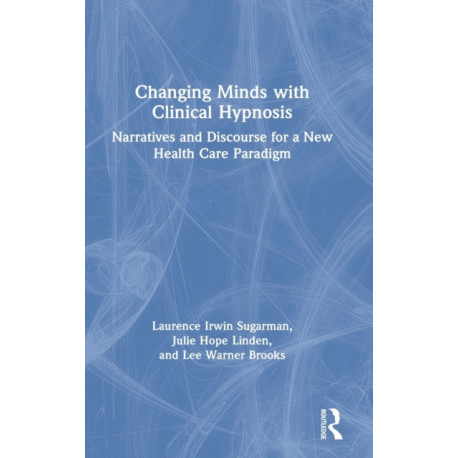 Changing Minds with Clinical Hypnosis: Narratives and Discourse for a New Health Care Paradigm