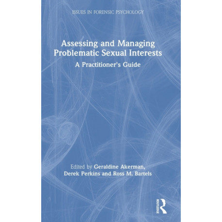 Assessing and Managing Problematic Sexual Interests: A Practitioner's Guide