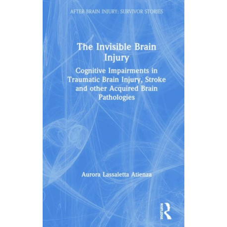 The Invisible Brain Injury: Cognitive Impairments in Traumatic Brain Injury, Stroke and other Acquired Brain Pathologies