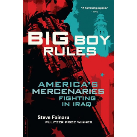 Big Boy Rules: America's Mercenaries Fighting in Iraq